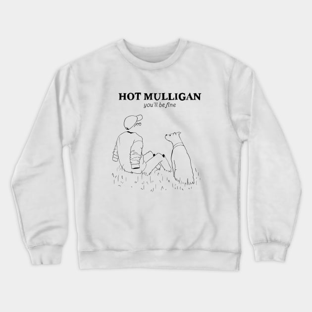 Hot Mulligan You’ll be fine Crewneck Sweatshirt by Cyniclothes